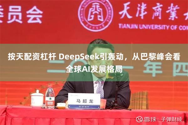 按天配资杠杆 DeepSeek引轰动，从巴黎峰会看全球AI发展格局