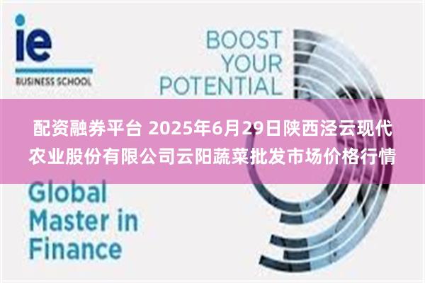 配资融券平台 2025年6月29日陕西泾云现代农业股份有限公司云阳蔬菜批发市场价格行情