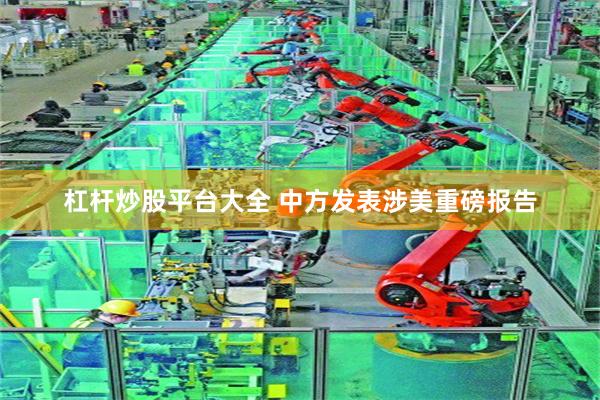 杠杆炒股平台大全 中方发表涉美重磅报告