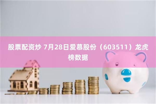 股票配资炒 7月28日爱慕股份（603511）龙虎榜数据