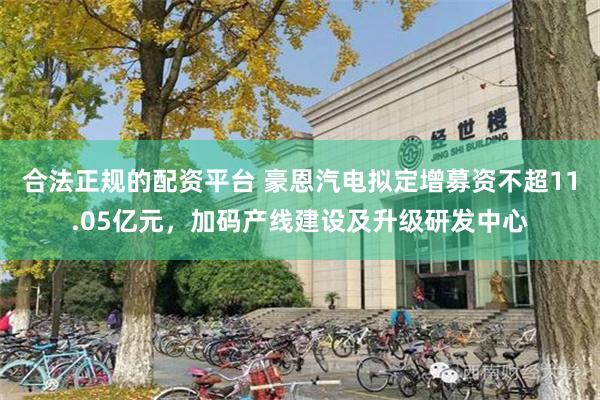 合法正规的配资平台 豪恩汽电拟定增募资不超11.05亿元,加码产线建设及升级研发中心