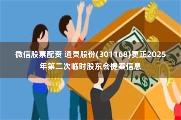微信股票配资 通灵股份(301168)更正2025年第二次临时股东会提案信息