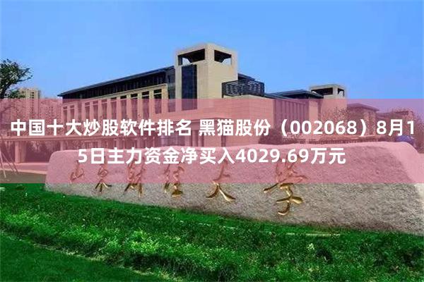 中国十大炒股软件排名 黑猫股份（002068）8月15日主力资金净买入4029.69万元