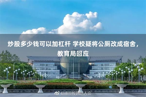 炒股多少钱可以加杠杆 学校疑将公厕改成宿舍，教育局回应
