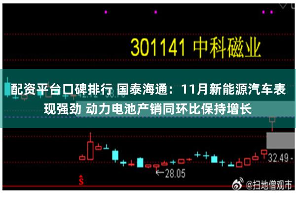 配资平台口碑排行 国泰海通：11月新能源汽车表现强劲 动力电池产销同环比保持增长