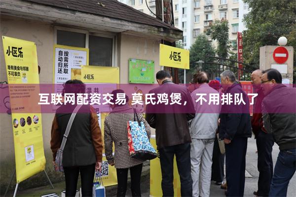 互联网配资交易 莫氏鸡煲，不用排队了