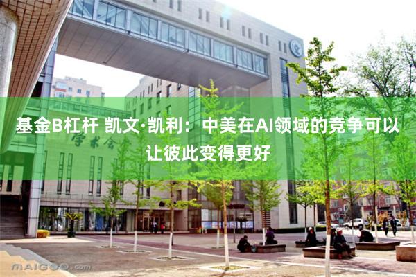 基金B杠杆 凯文·凯利：中美在AI领域的竞争可以让彼此变得更好