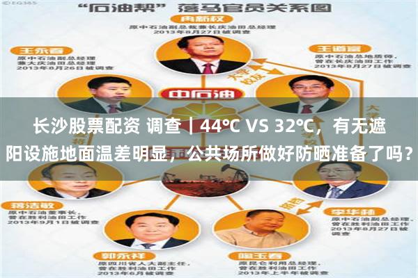 长沙股票配资 调查|44℃ VS 32℃,有无遮阳设施地面温差明显,公共场所做好防晒准备了吗?