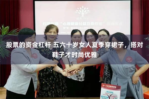 股票的资金杠杆 五六十岁女人夏季穿裙子,搭对鞋子才时尚优雅