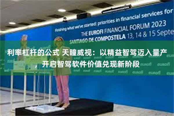 利率杠杆的公式 天瞳威视：以精益智驾迈入量产，开启智驾软件价值兑现新阶段