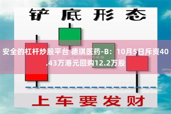 安全的杠杆炒股平台 德琪医药-B：10月5日斥资40.43万港元回购12.2万股