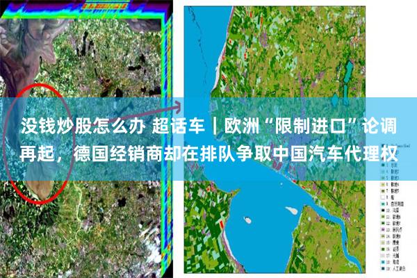 没钱炒股怎么办 超话车｜欧洲“限制进口”论调再起，德国经销商却在排队争取中国汽车代理权