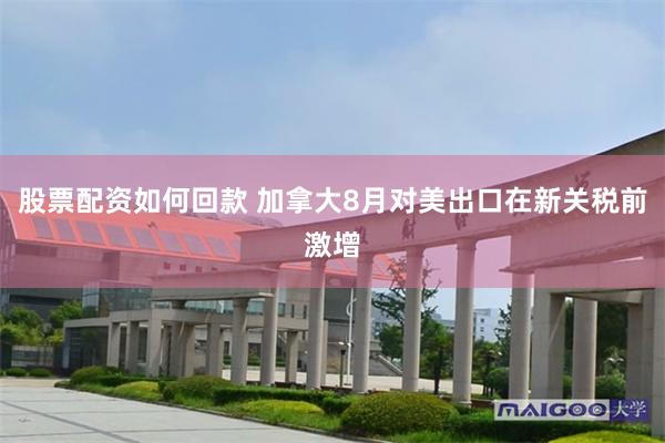股票配资如何回款 加拿大8月对美出口在新关税前激增